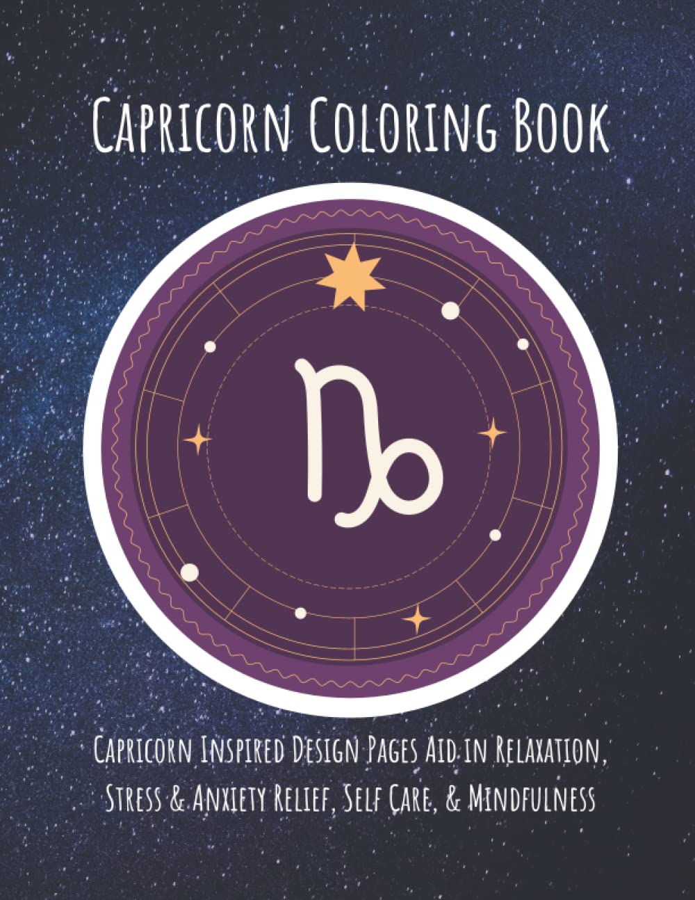 Capricorn Coloring Book: 100 Capricorn Inspired Design Pages Aid in Relaxation, Stress Anxiety Relief, Self Care & Mindfulness: Astrology Celestial ... Zodiac Magical Animals Fun Colouring Stuff