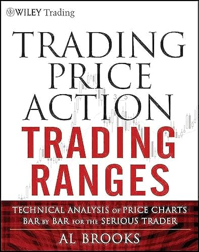 Trading Price Action Trading Ranges: Technical Analysis of Price Charts Bar by Bar for the Serious Trader