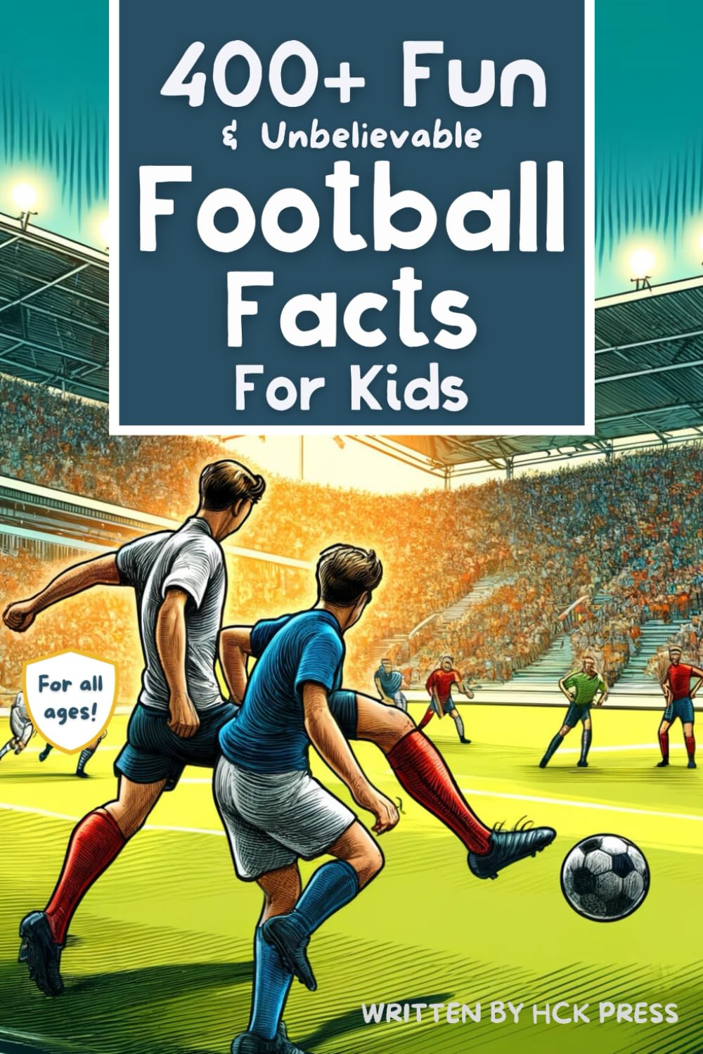 400+ Fun & Unbelievable Football Facts for Kids: Discover Ridiculous Stats, Dreadful Ref Decisions, Midfield Masters, Thrilling Hat-Tricks & Much More! (Perfect Gift for Footie Fans)
