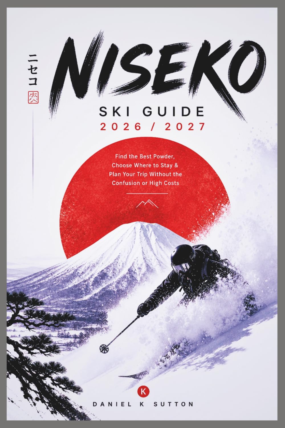 Niseko Ski Guide 2026/2027: Find the Best Powder, Choose Where to Stay & Plan Your Trip Without the Confusion or High Costs (Smart Skiers Travel Guides)