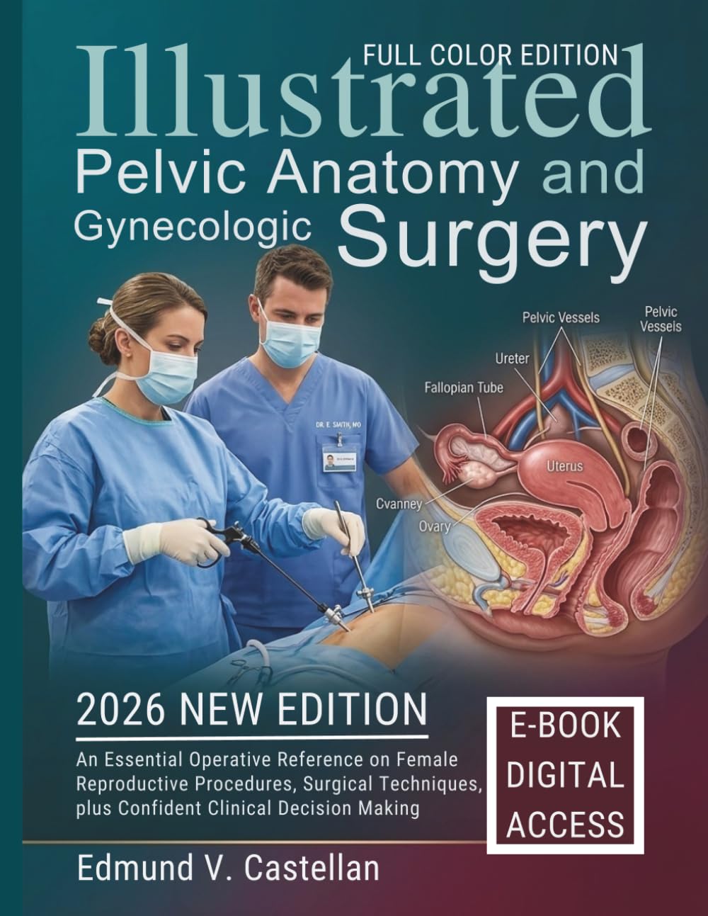 Illustrated Pelvic Anatomy and Gynecologic Surgery: An Essential Operative Reference on Female Reproductive Procedures, Surgical Techniques, plus Confident Clinical Decision Making