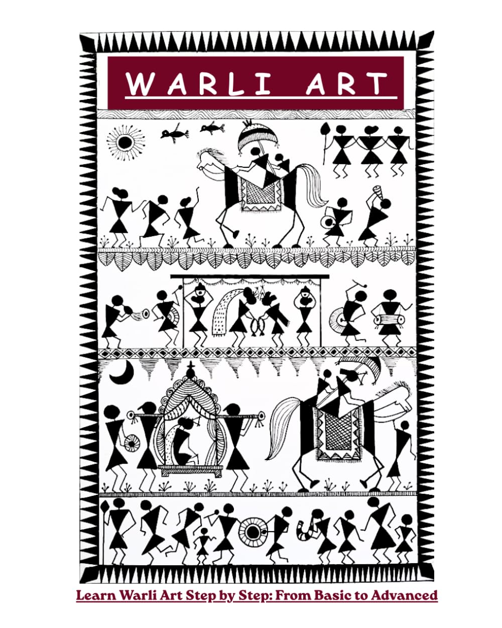 warli art: The Ultimate Guide to Warli Painting for All Ages Unlock Your Creativity Through Warli Folk Art A Complete Course in Warli Art and Design