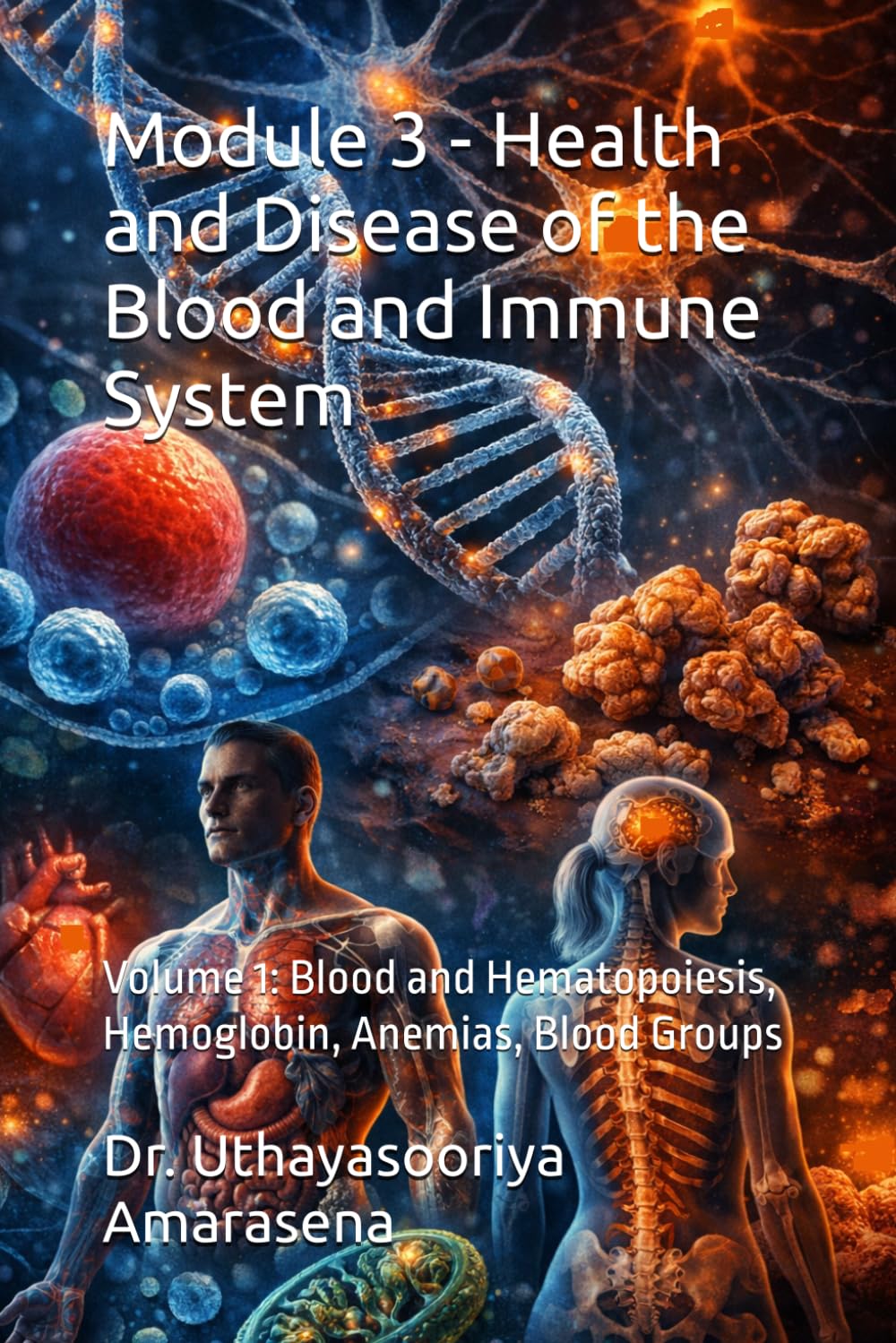 Module 3 - Health and Disease of the Blood and Immune System: Volume 1: Blood and Hematopoiesis, Hemoglobin, Anemias, Blood Groups (Integrated Modular ... Vertical & Horizontal Learning Framework)
