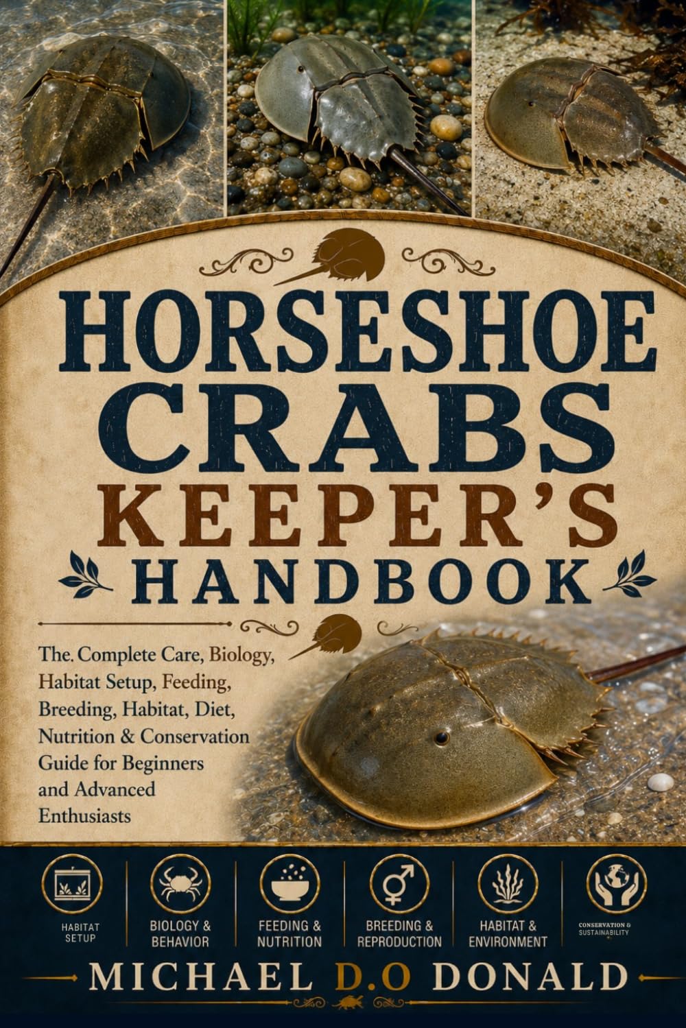 HORSESHOE CRABS KEEPER'S HANDBOOK: The Complete Care, Biology, Habitat Setup, Feeding, Breeding, Habitat, Diet, Nutrition & Conservation Guide for Beginners and Advanced Enthusiasts