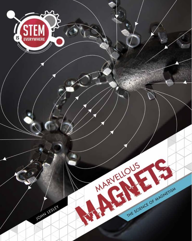 Marvellous Magnets: The Science of Magnetism (STEM Is Everywhere)