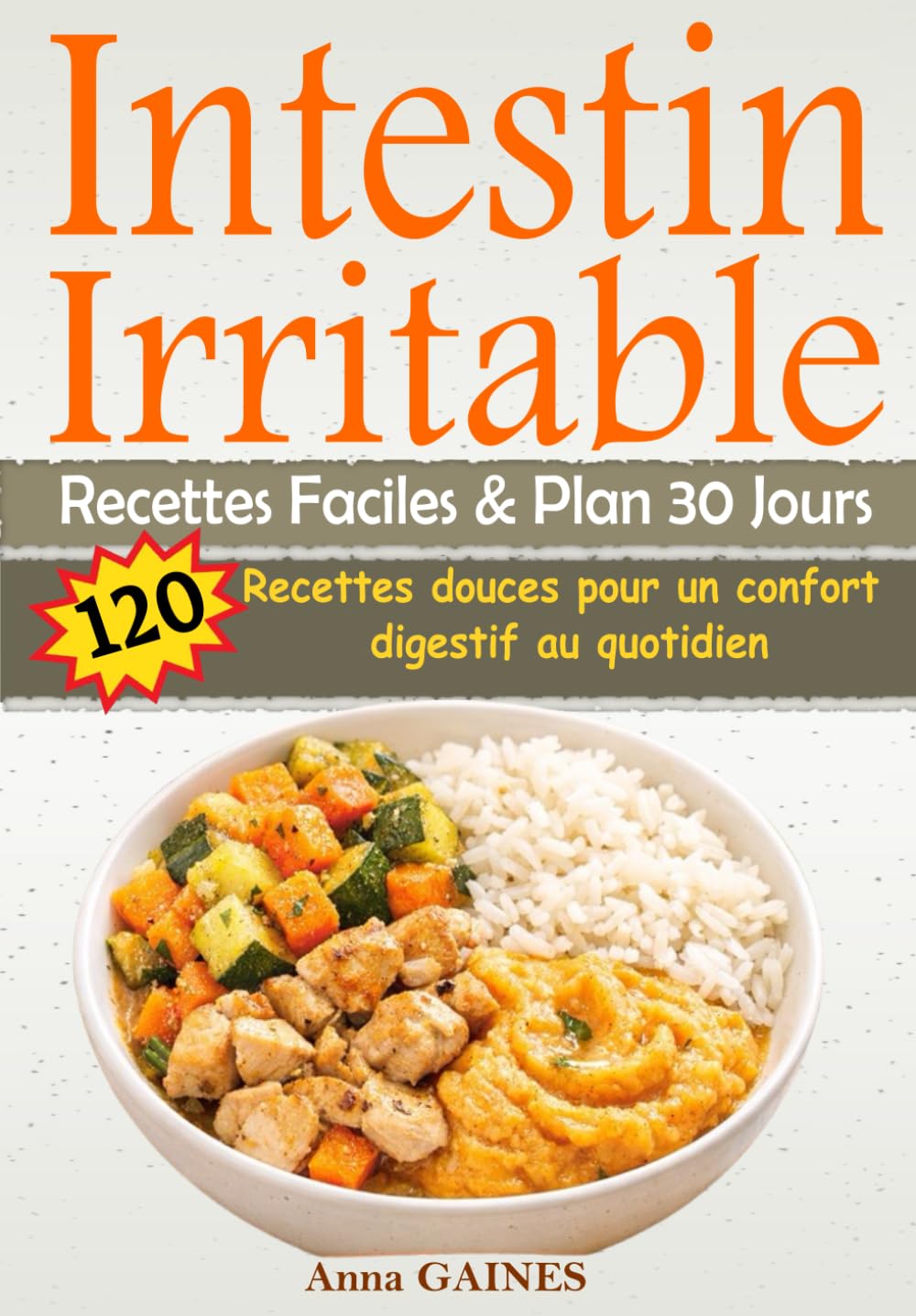 Intestin Irritable Recettes Faciles & Plan 30 Jours: 120 recettes douces pour un confort digestif au quotidien (Livre de Recette Syndrome Intestin Irritable)