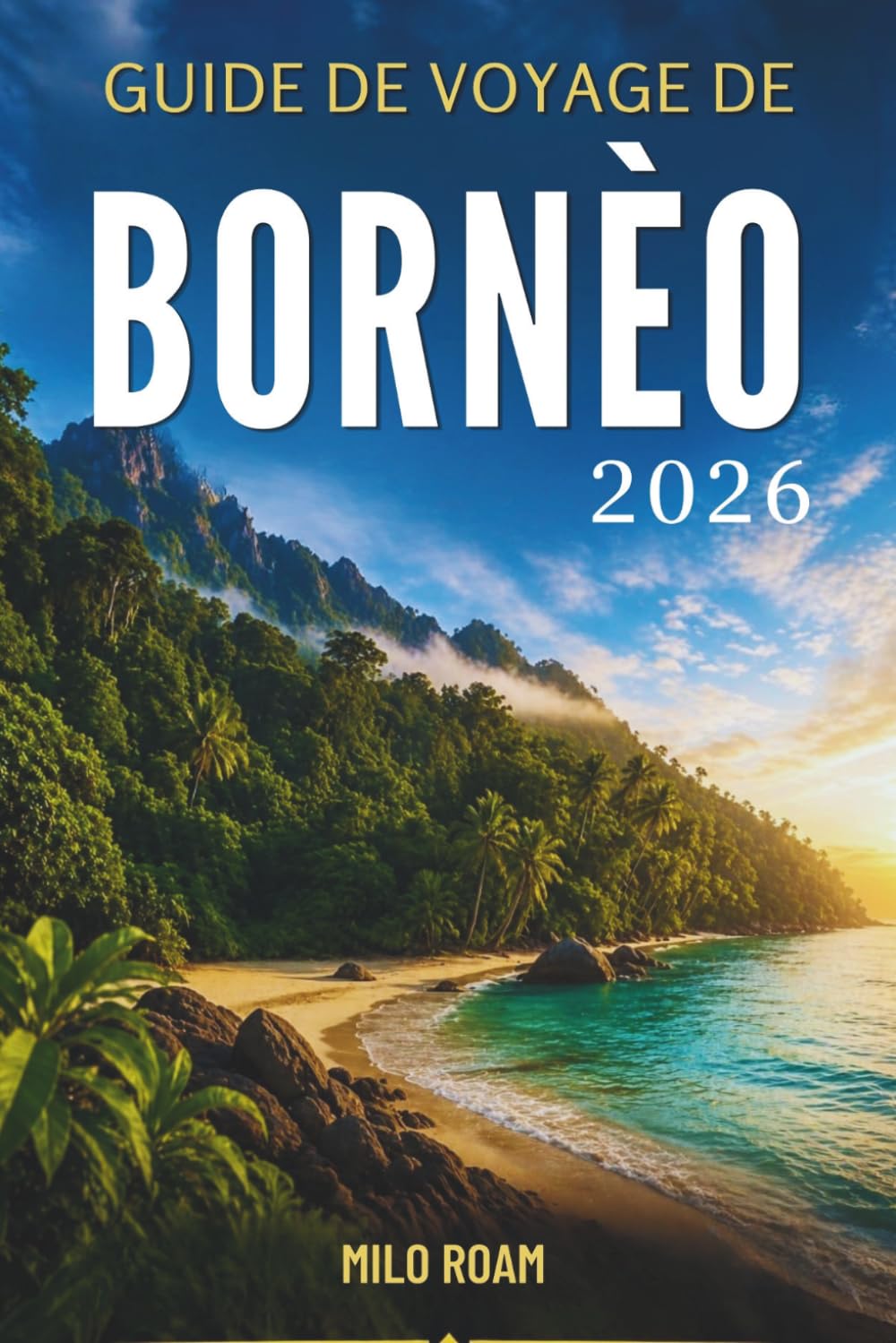 GUIDE DE VOYAGE DE BORNÉO 2026: Un voyage pratique à travers la jungle, les plages et la culture locale