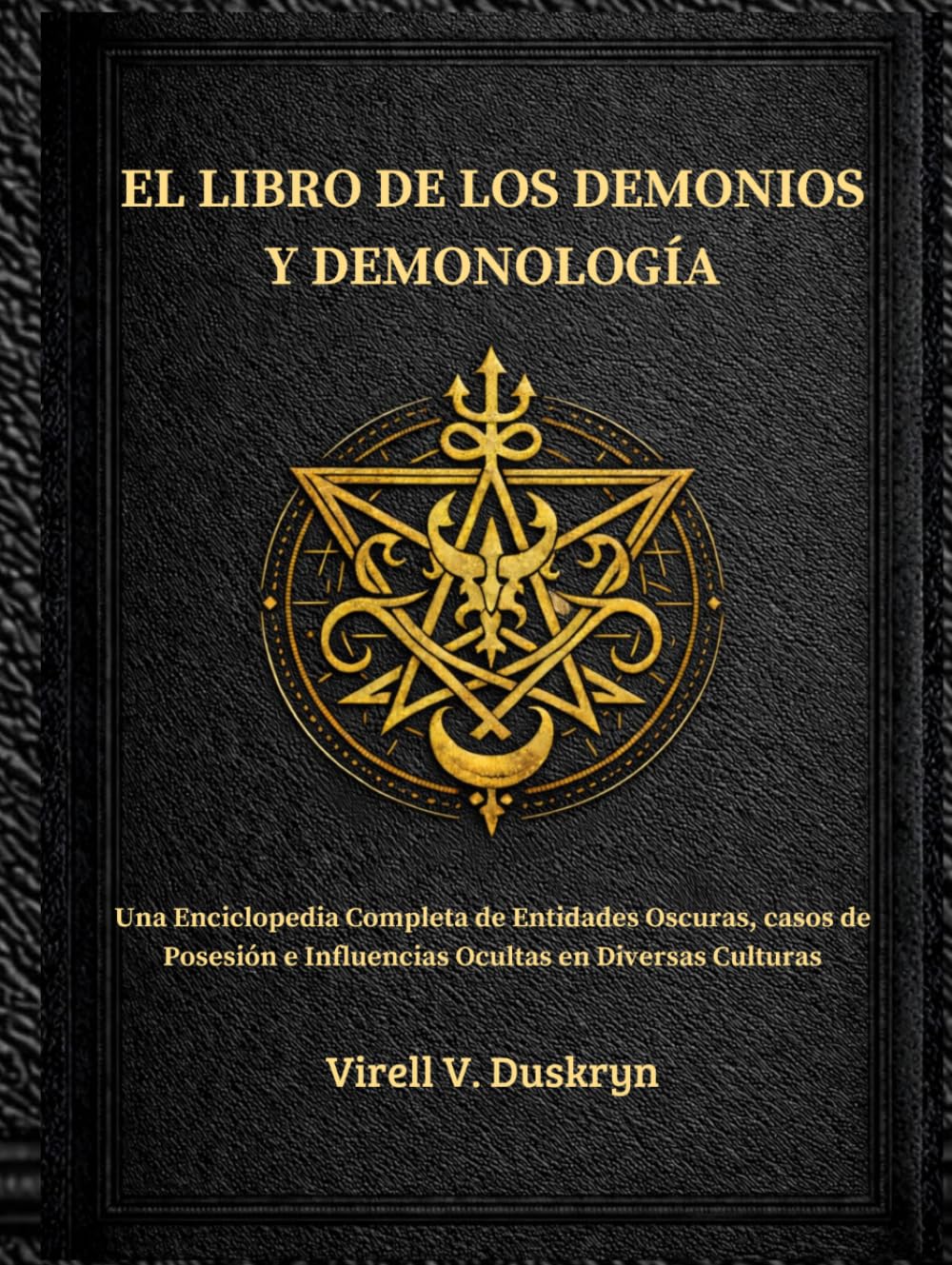 EL LIBRO DE LOS DEMONIOS Y DEMONOLOGÍA: Completa de Entidades Oscuras, casos de Posesión e Influencias Ocultas en Diversas Culturas