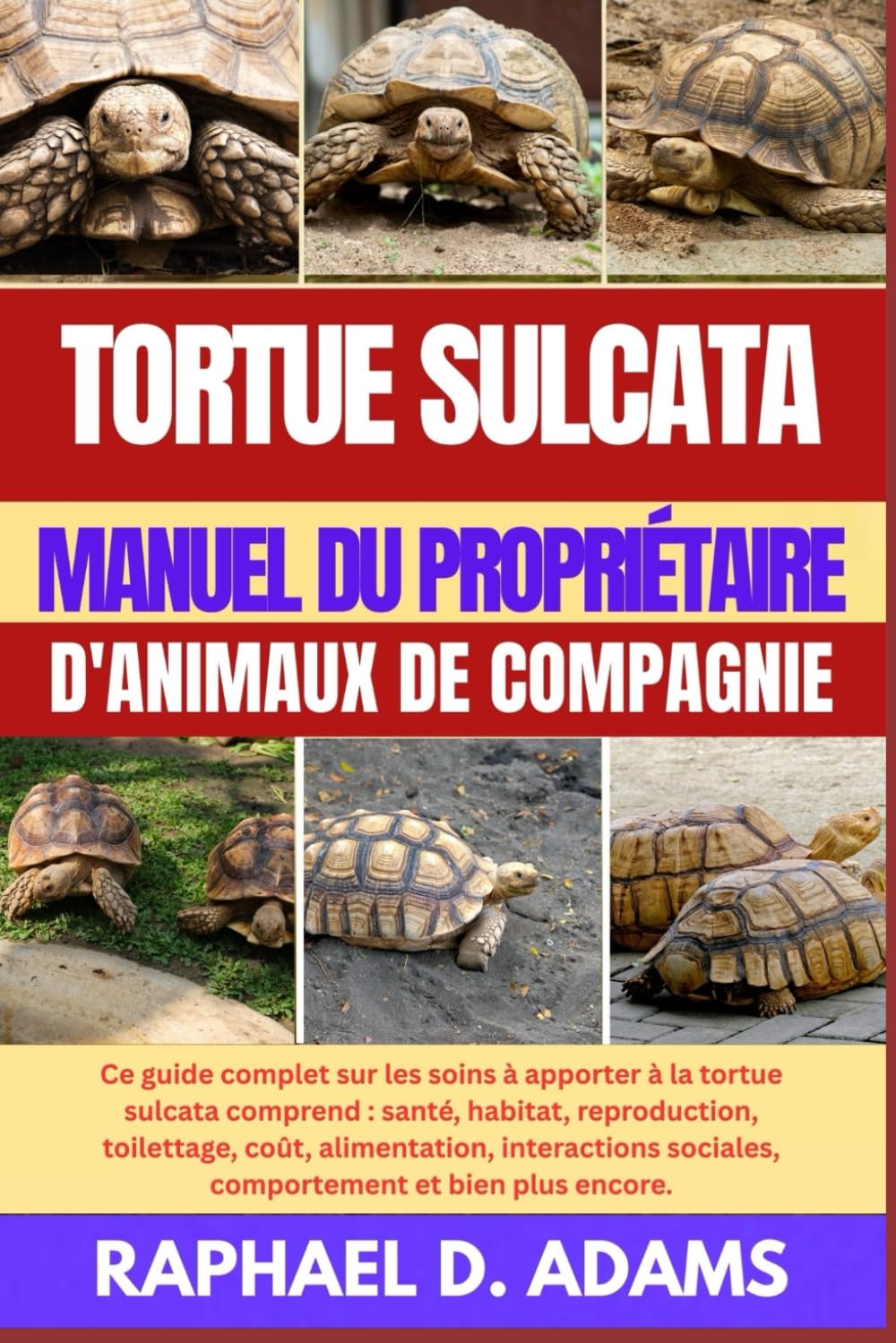 TORTUE SULCATA MANUEL DU PROPRIÉTAIRE D'ANIMAUX DE COMPAGNIE: Ce guide complet sur les soins à apporter à la tortue sulcata comprend : santé, habitat, ... sociales, comportement et bien plus encore.