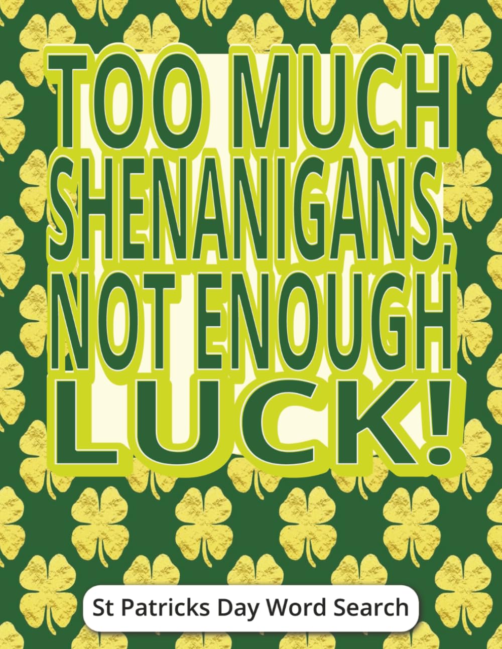 Too Much Shenanigans, Not Enough Luck! St Patricks Day Word Search: Green Holiday Gifts Funny for Teens, Adults and Seniors Featuring a Large Print, ... Playful Challenges and Relaxing Brain Games