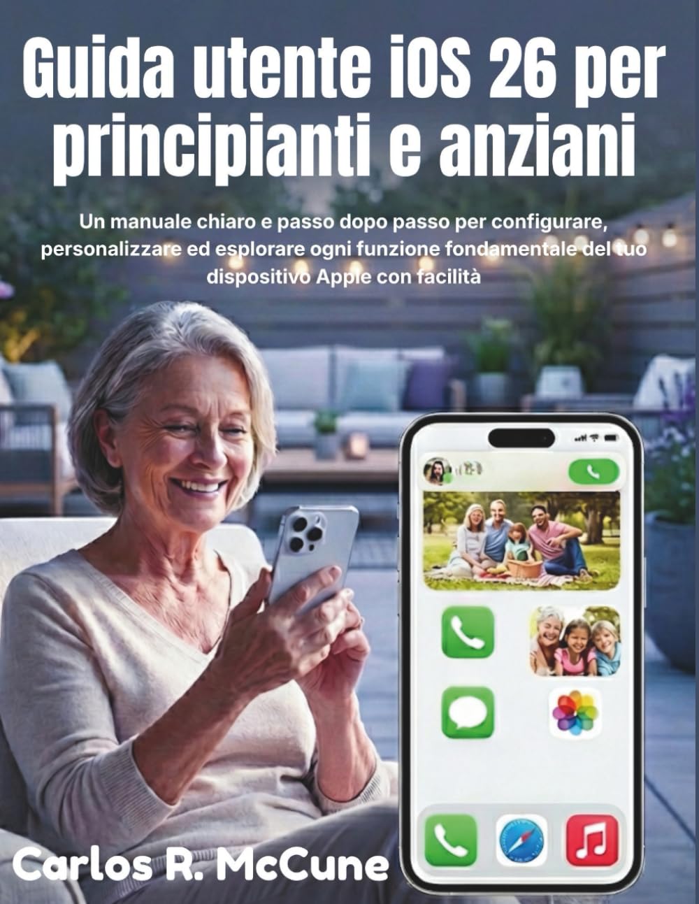 Guida utente iOS 26 per principianti e anziani: Un manuale chiaro e passo dopo passo per configurare, personalizzare ed esplorare ogni funzione fondamentale del tuo dispositivo Apple con facilità