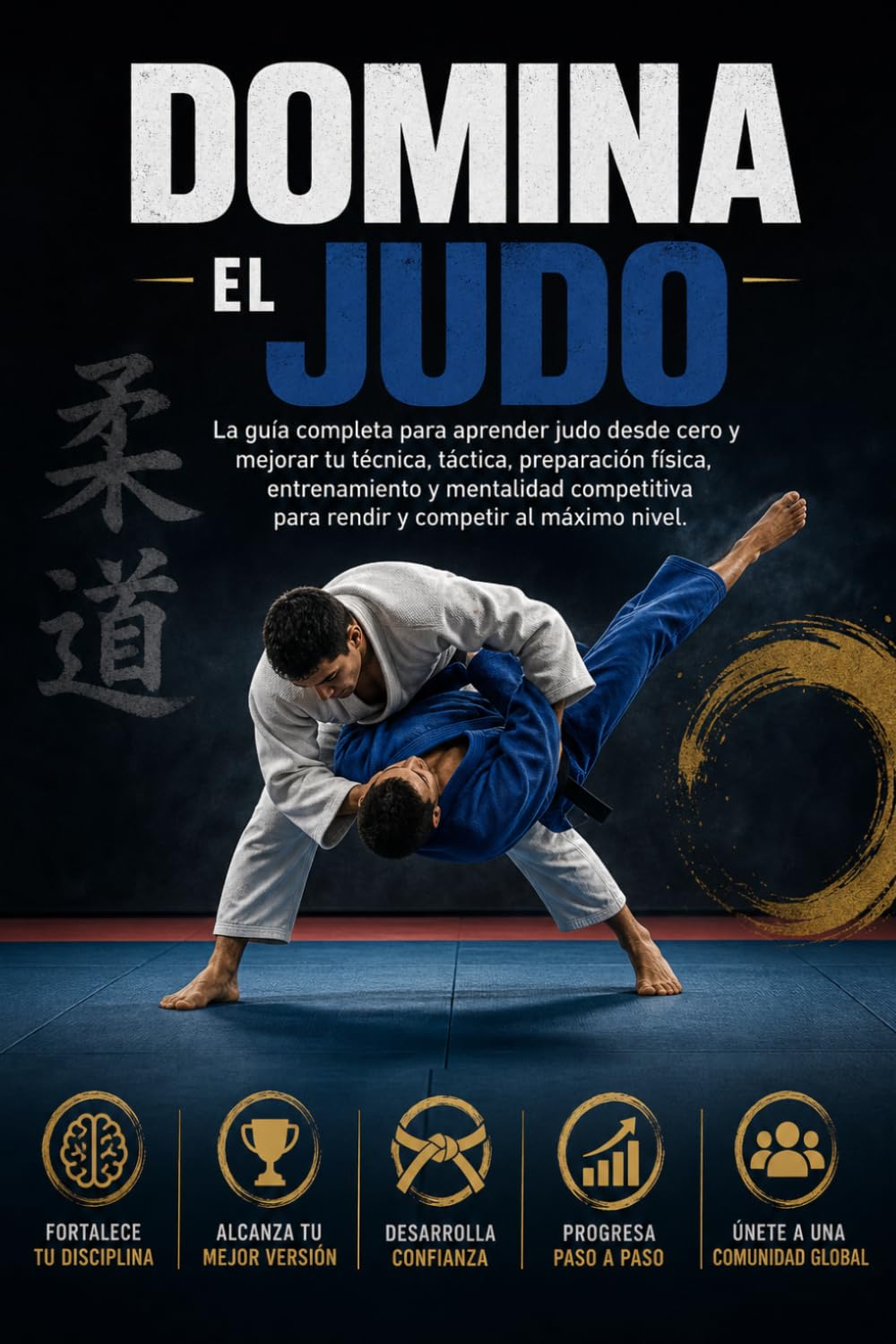 Domina el Judo: La guía completa para aprender judo desde cero y mejorar tu técnica, táctica, preparación física, entrenamiento y mentalidad competitiva para rendir y competir al máximo nivel.