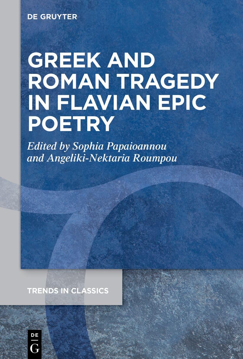 Greek and Roman Tragedy in Flavian Epic Poetry (Trends in Classics - Supplementary Volumes, 216)