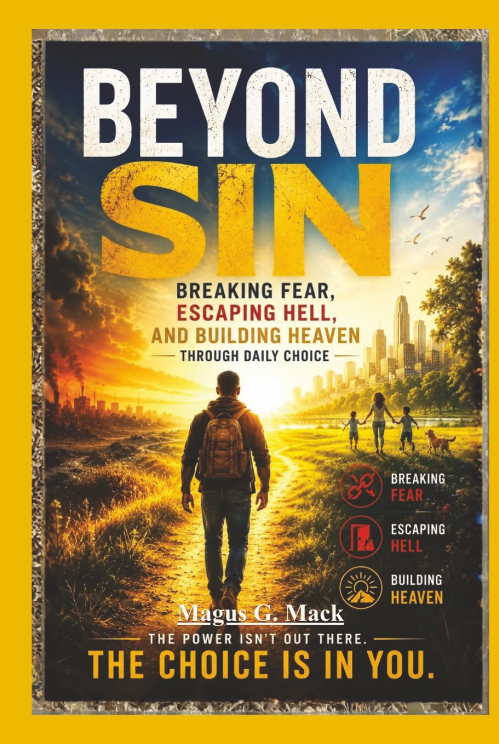 Beyond Sin: Breaking Fear, Escaping Hell, and Building Heaven Through Daily Choice
