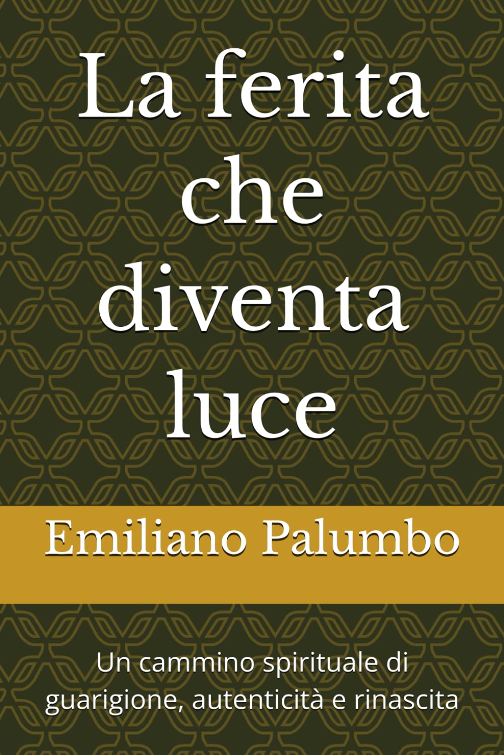 La ferita che diventa luce: Un cammino spirituale di guarigione, autenticità e rinascita