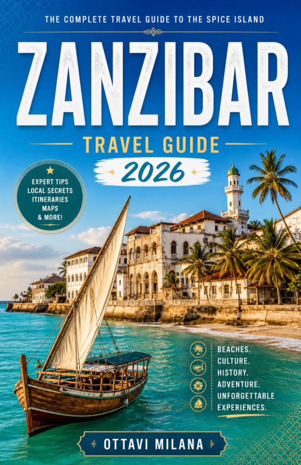 ZANZIBAR TRAVEL GUIDE 2026: Plan a stress-free getaway to the Indian Ocean with insider itineraries, cultural insights, and practical tips for ... tours, and the historic city of Stone Town.