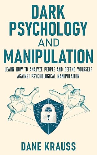 Dark Psychology and Manipulation Learn how to analyze people and defend yourself against psychological manipulation (Mind Books for Beginners Book 6)
