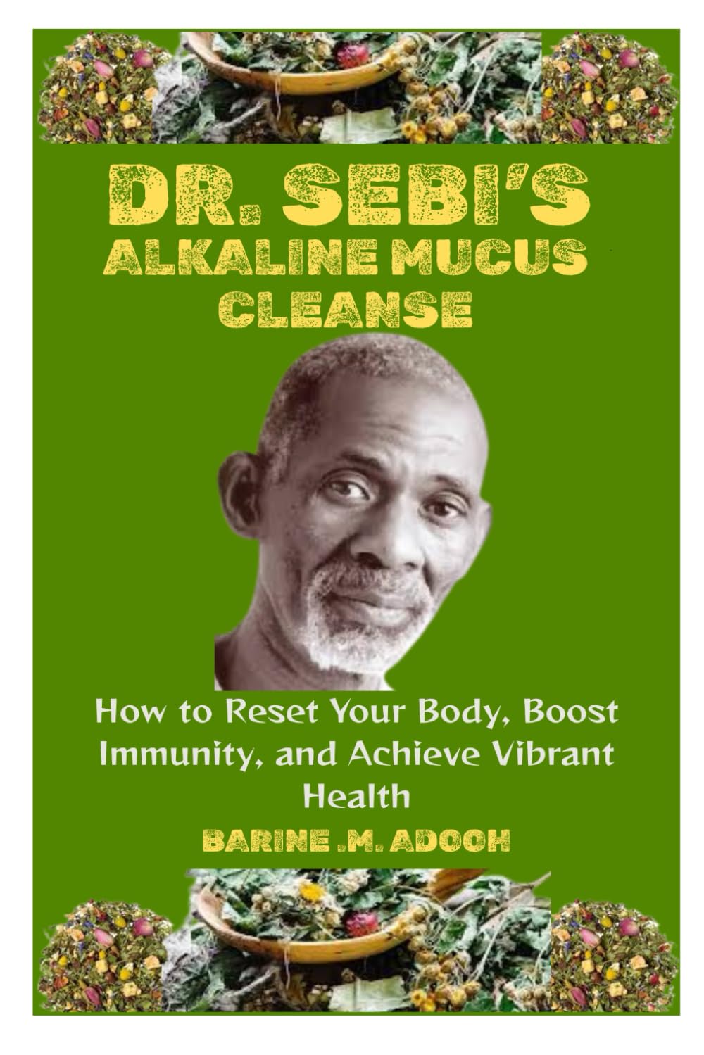 DR. SEBI’S ALKALINE MUCUS CLEANSE: How to Reset Your Body, Boost Immunity, and Achieve Vibrant Health