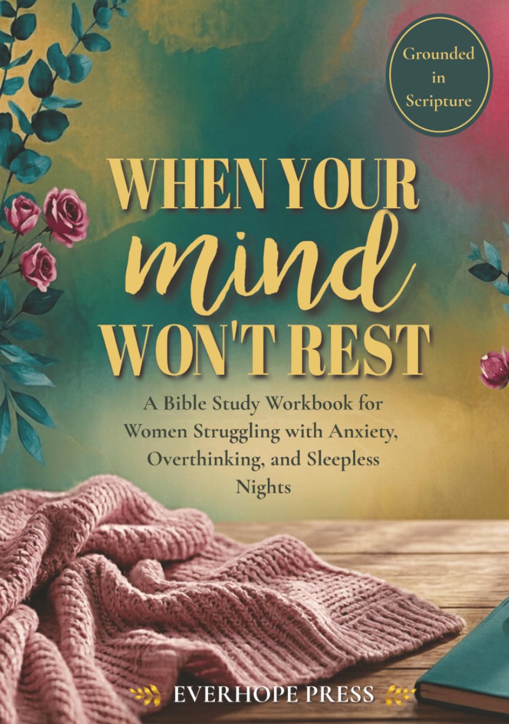 When Your Mind Won’t Rest: A Bible Study Workbook for Women Struggling with Anxiety, Overthinking, and Sleepless Nights