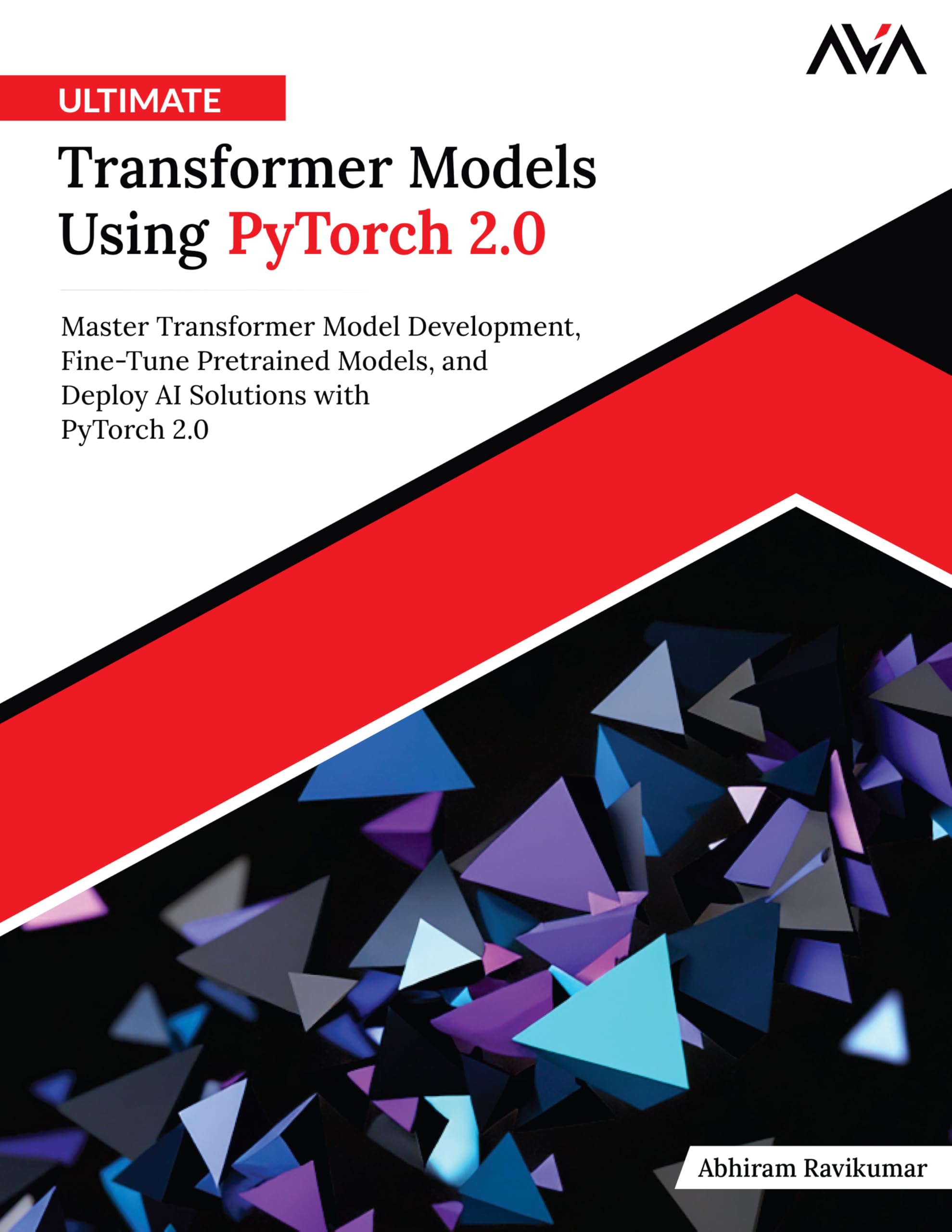 Ultimate Transformer Models Using PyTorch 2.0: Master Transformer Model Development, Fine-Tune Pretrained Models, and Deploy AI Solutions with PyTorch 2.0 (English Edition)