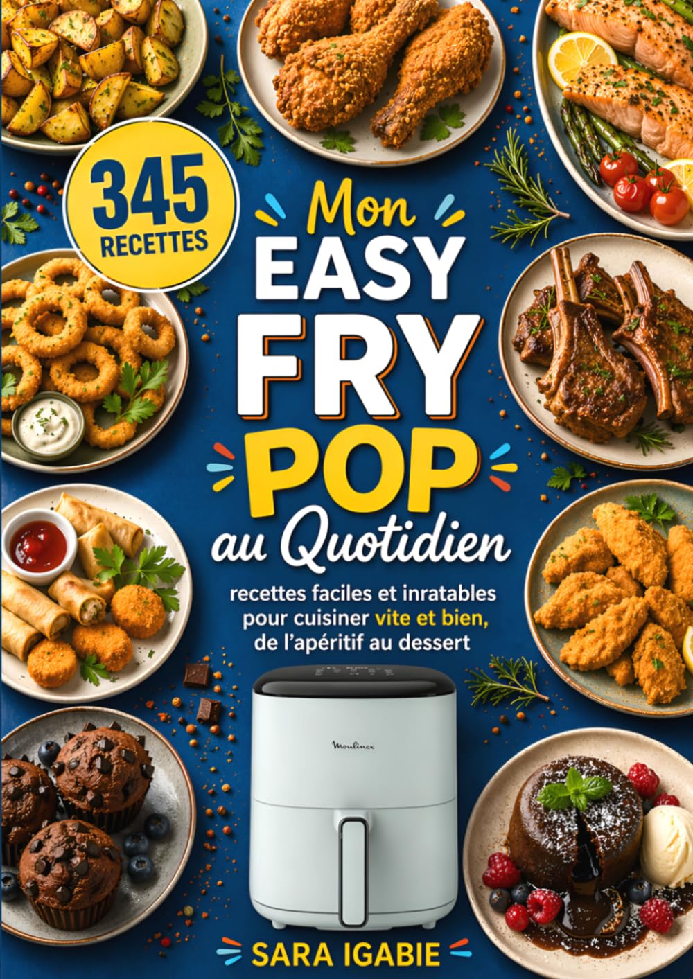 Mon Easy Fry Pop au Quotidien: Recettes faciles et inratables pour cuisiner vite et bien, de l'apéritif au dessert