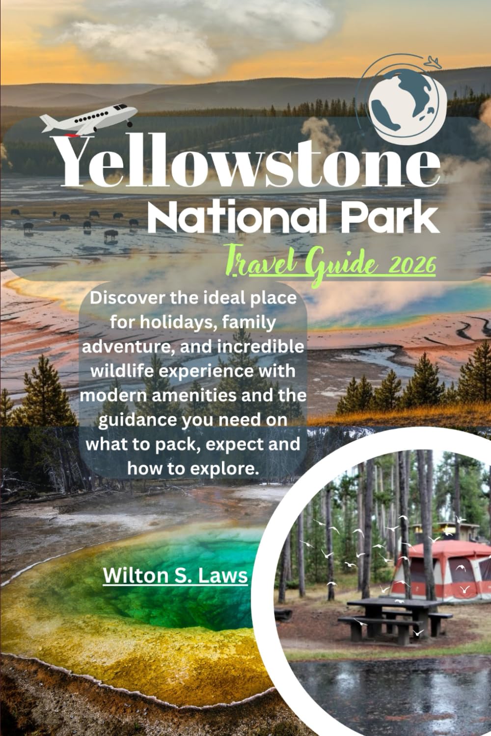 Yellowstone National Park Travel Guide 2026: Discover the ideal place for holidays, family adventure, and incredible wildlife experience with modern ... on what to pack, expect and how to explore.