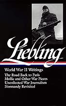 A. J. Liebling: World War II Writings (LOA #181): The Road Back to Paris / Mollie and Other War Pieces /  Uncollected War Journalism / Normandy Revisited (Library of America A. J. Liebling Edition)