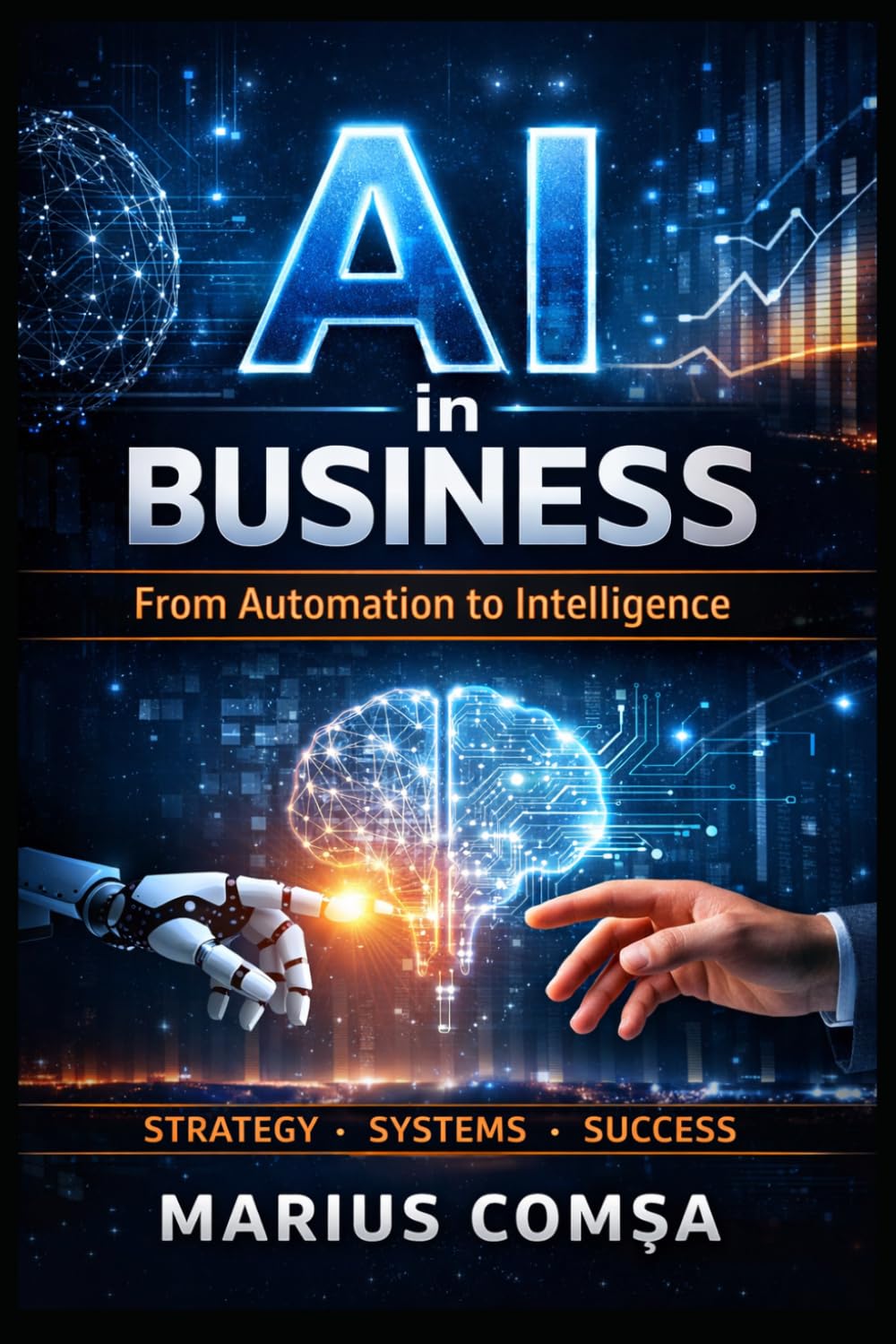 AI in Business: From Automation to Intelligence: Intelligence How to Build, Scale, and Think in the Age of Artificial Intelligence (The Field of Interaction Series)