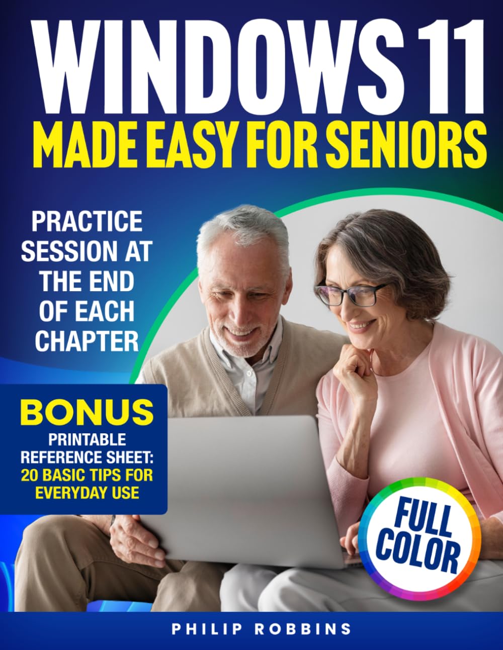 WINDOWS 11 MADE EASY FOR SENIORS: Full Color User Friendly Guide With Simple Step by Step Instructions. Enjoy Your PC & Browse The Internet With Confidence