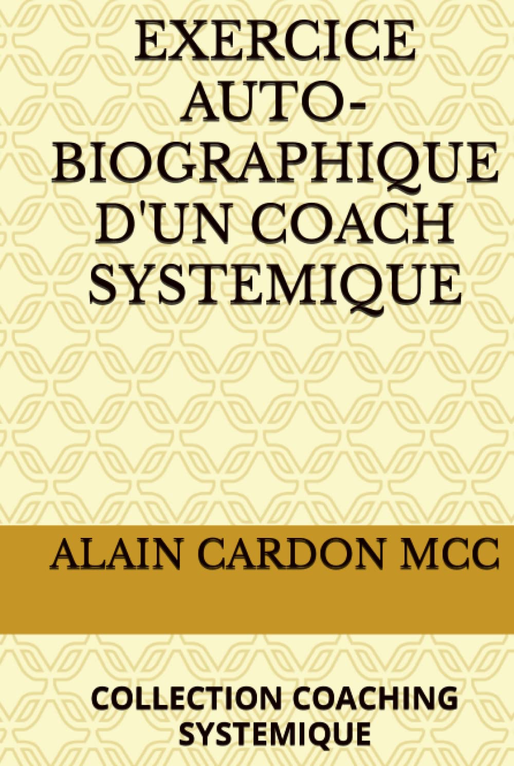 EXERCICE AUTOBIOGRAPHIQUE D'UN COACH SYSTEMIQUE: COLLECTION COACHING SYSTEMIQUE
