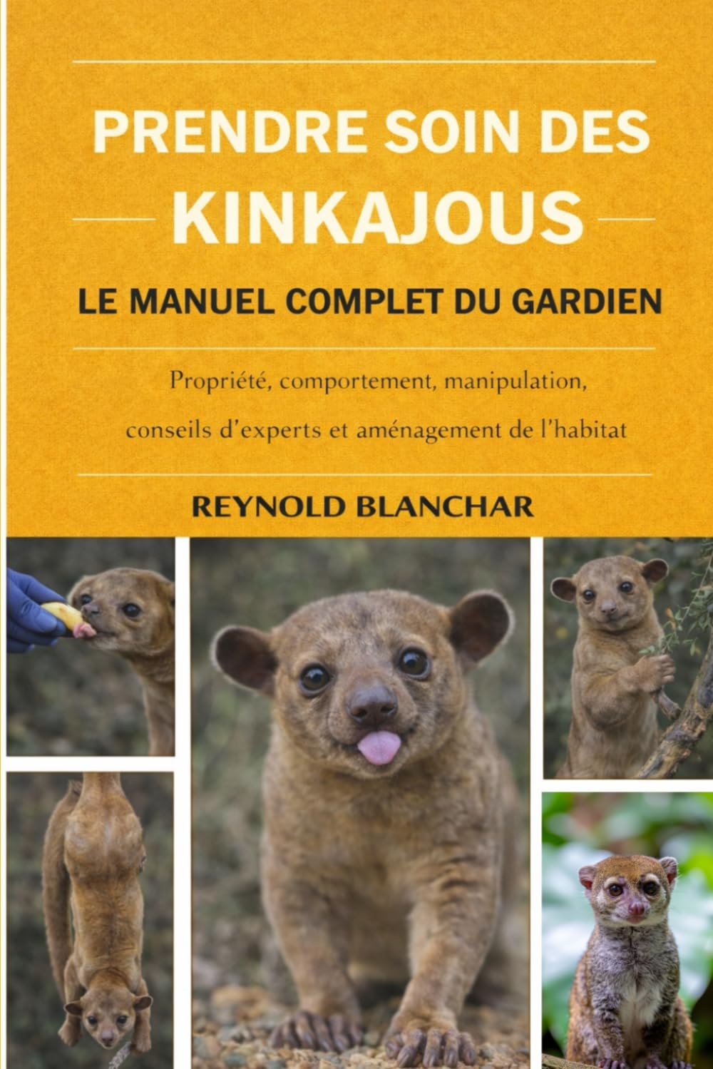 PRENDRE SOIN DES KINKAJOUS: Propriété, comportement, manipulation, conseils d'experts et aménagement de l'habitat