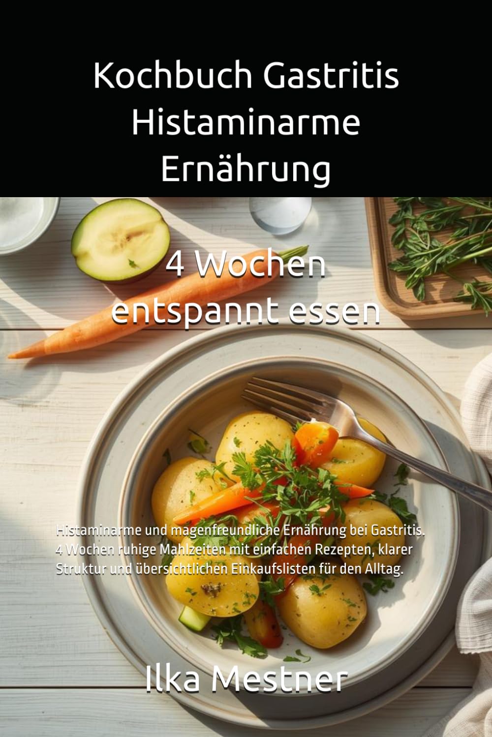 Kochbuch Gastritis – Histaminarme Ernährung: 4 Wochen sanft essen mit einfachen Rezepten und klarer Struktur (Gastritis – sanft essen mit Struktur)