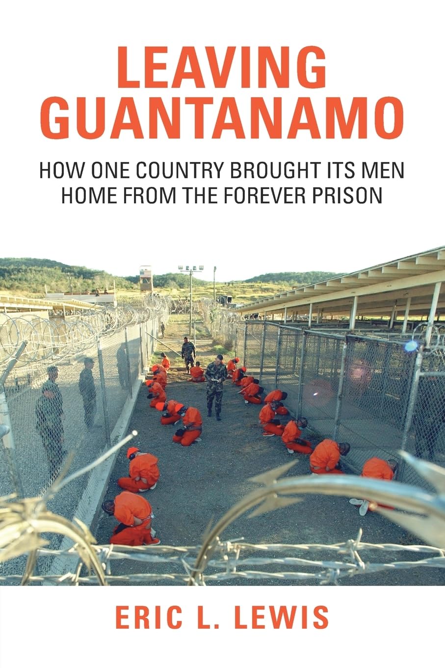Leaving Guantanamo: How One Country Brought its Men Home from the Forever Prison