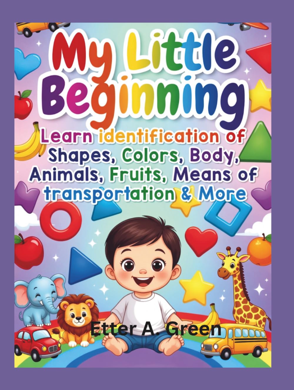 My Little Beginning: Learn identification of Shapes, Colors, Body, Animals, Fruits, Means of transportation & More