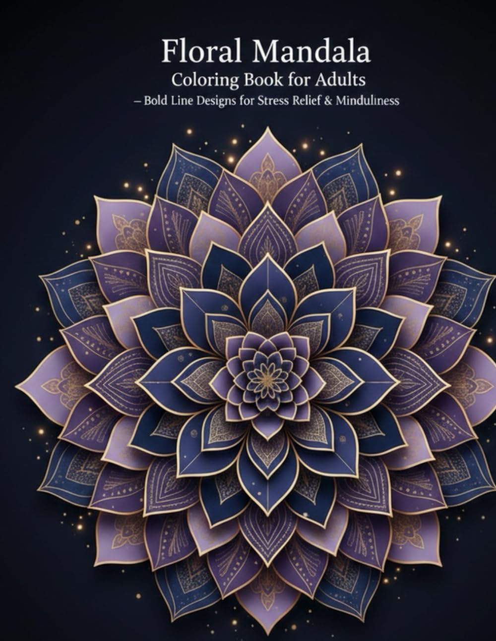 Floral Mandala Coloring Book for Adults: Bold & Relaxing Designs for Stress Relief: Elegant Bold-Line Designs to Help You Relax, Unwind, and Reconnect with Calm