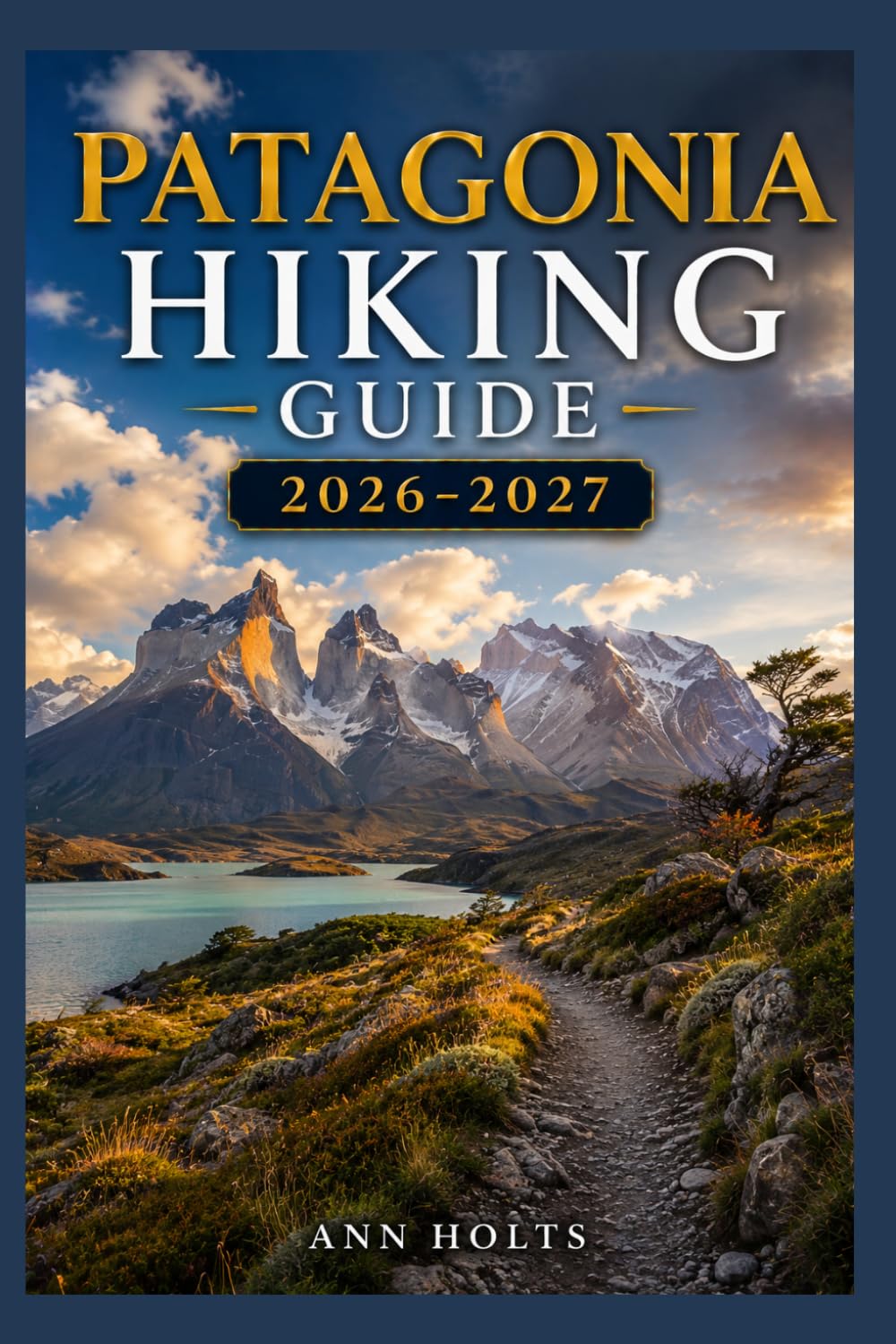 PATAGONIA HIKING GUIDE 2026-2027: Best Trails, Beginner and Solo Hike Tips, Waterfalls, Scenic Routes, and Itineraries (Ultimate Cruise & Hiking Adventure Series)