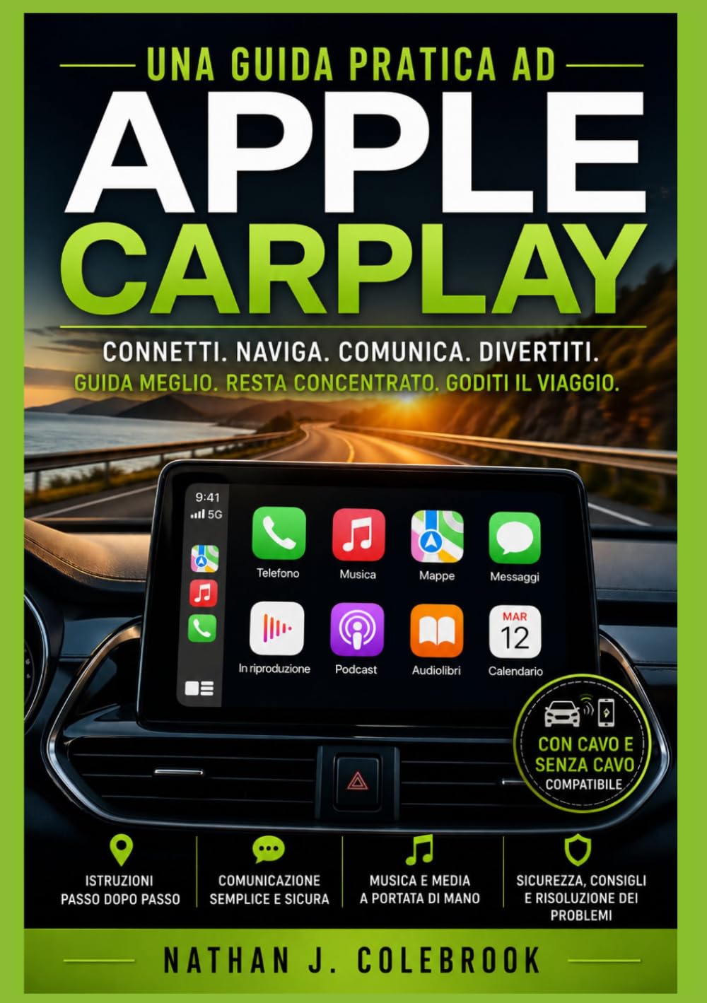 Una guida pratica ad Apple CarPlay: Configurazione, funzionalità, risoluzione dei problemi e utilizzo sicuro quotidiano nel veicolo (Serie di guide ai prodotti intelligenti di Nathan J. Colebrook)