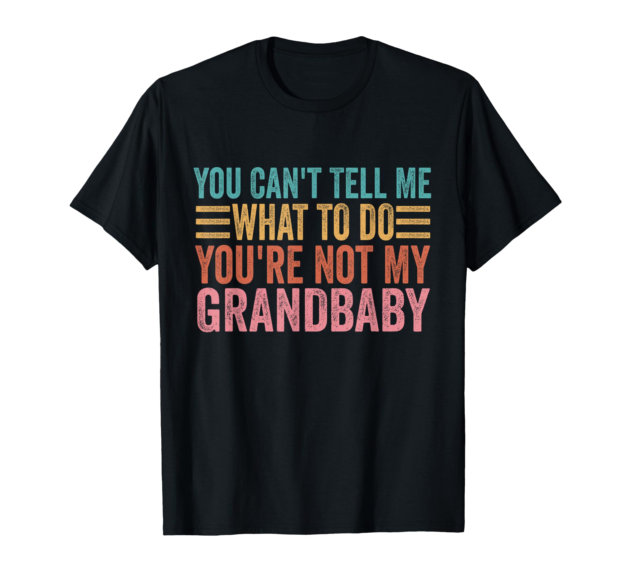 You Can't Tell Me What To Do You're Not My Grandbaby T-Shirt
