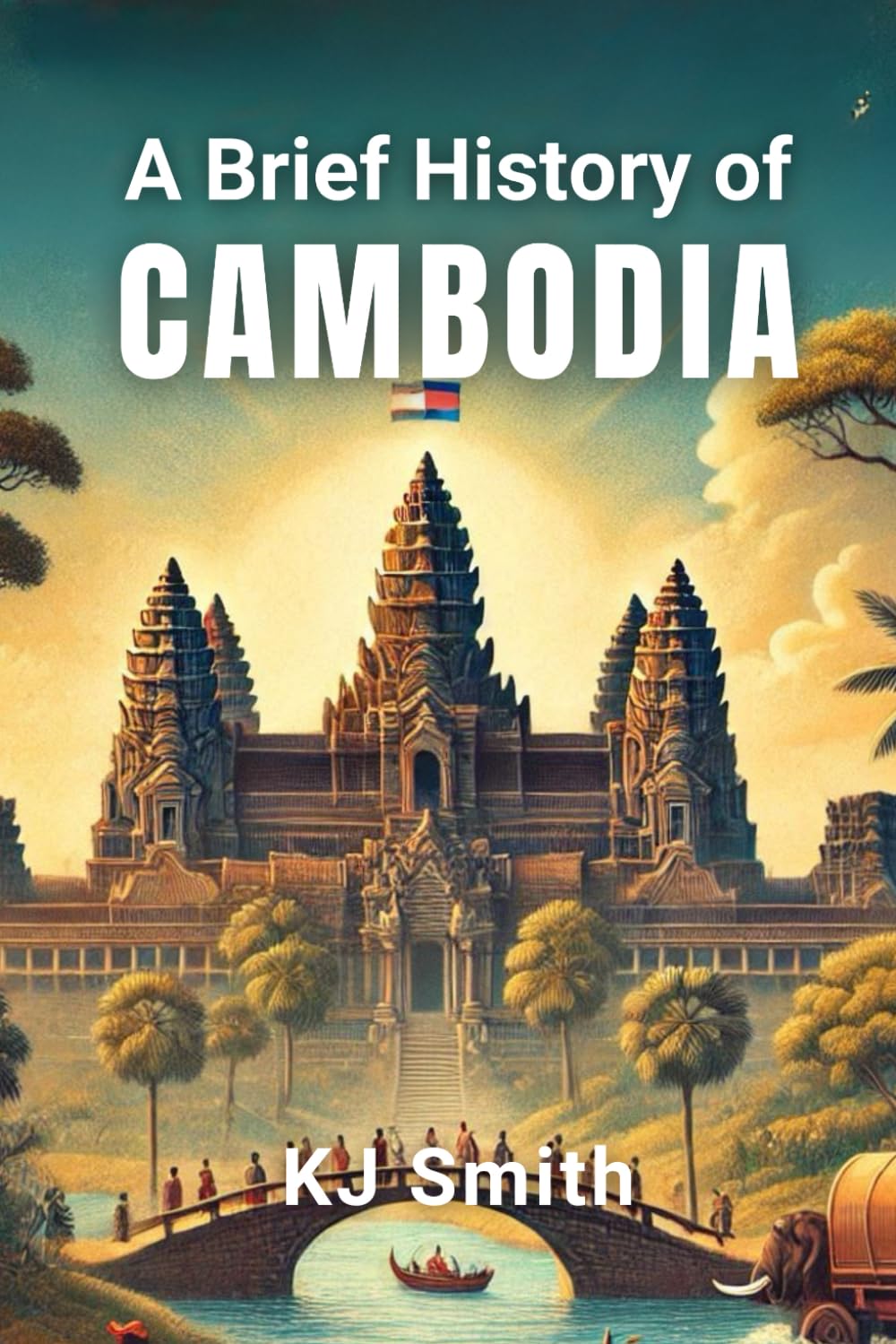 A Brief History of Cambodia (A Brief History - Around the World Edition)