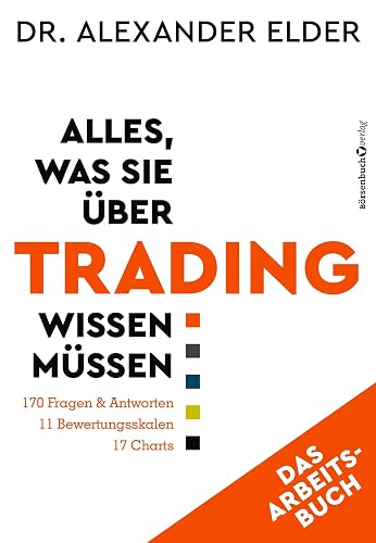 Alles, was Sie über Trading wissen müssen - Das Arbeitsbuch: 170 Fragen &amp; Antworten - 11 Bewertungsskalen - 17 Charts