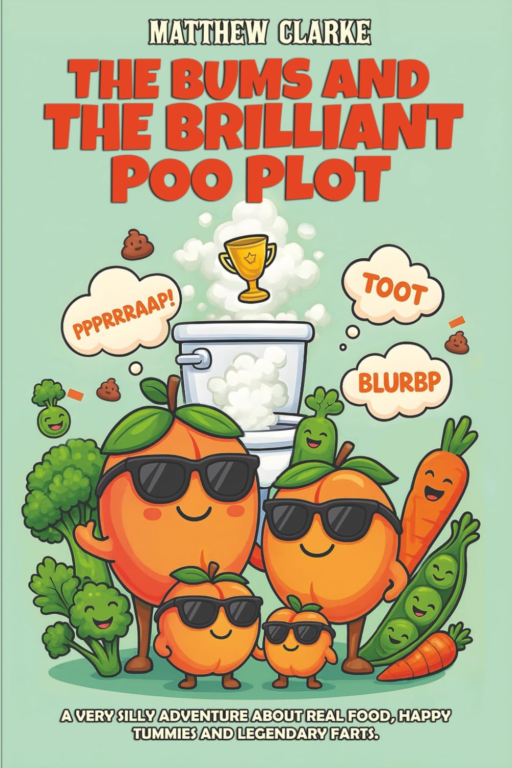 The Bums and the Brilliant Poo Plot: A Very Silly Adventure about Real Food, Happy Tummies, and Legendary Farts