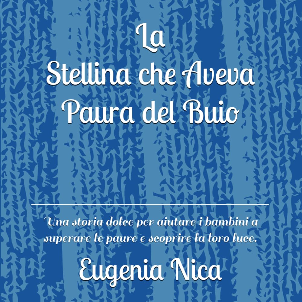 La Stellina che Aveva Paura del Buio: Una storia dolce per aiutare i bambini a superare le paure e scoprire la loro luce.