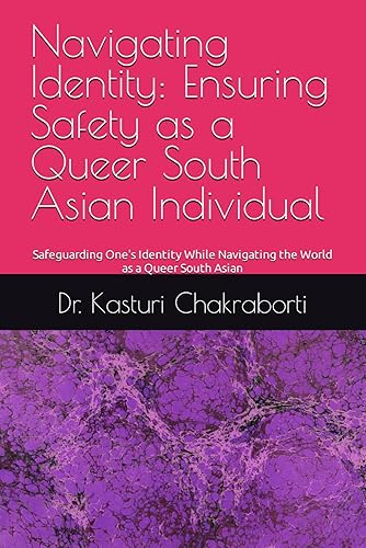 Navigating Identity: Ensuring Safety as a Queer South Asian Individual: Safeguarding One's Identity While Navigating the World as a Queer South Asian