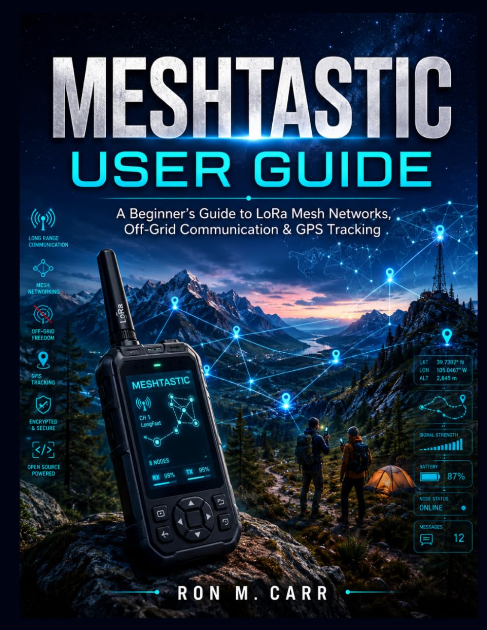 MESHTASTIC USER GUIDE: A Beginner's Guide to LoRa Mesh Networks, Off-Grid Communication & GPS Tracking