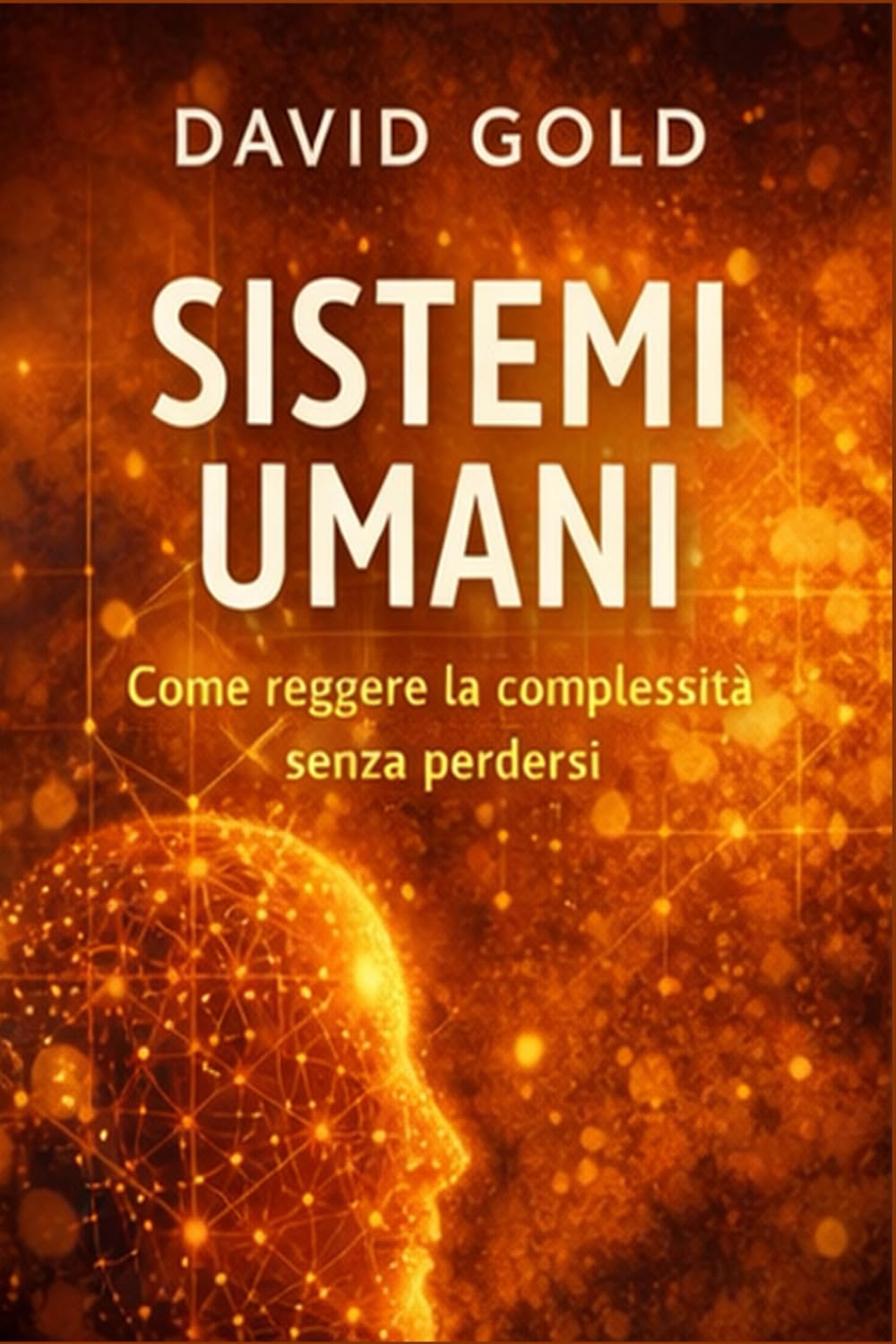 Sistemi Umani: Come governare tempo, lavoro e scelte quando non puoi fermarti.