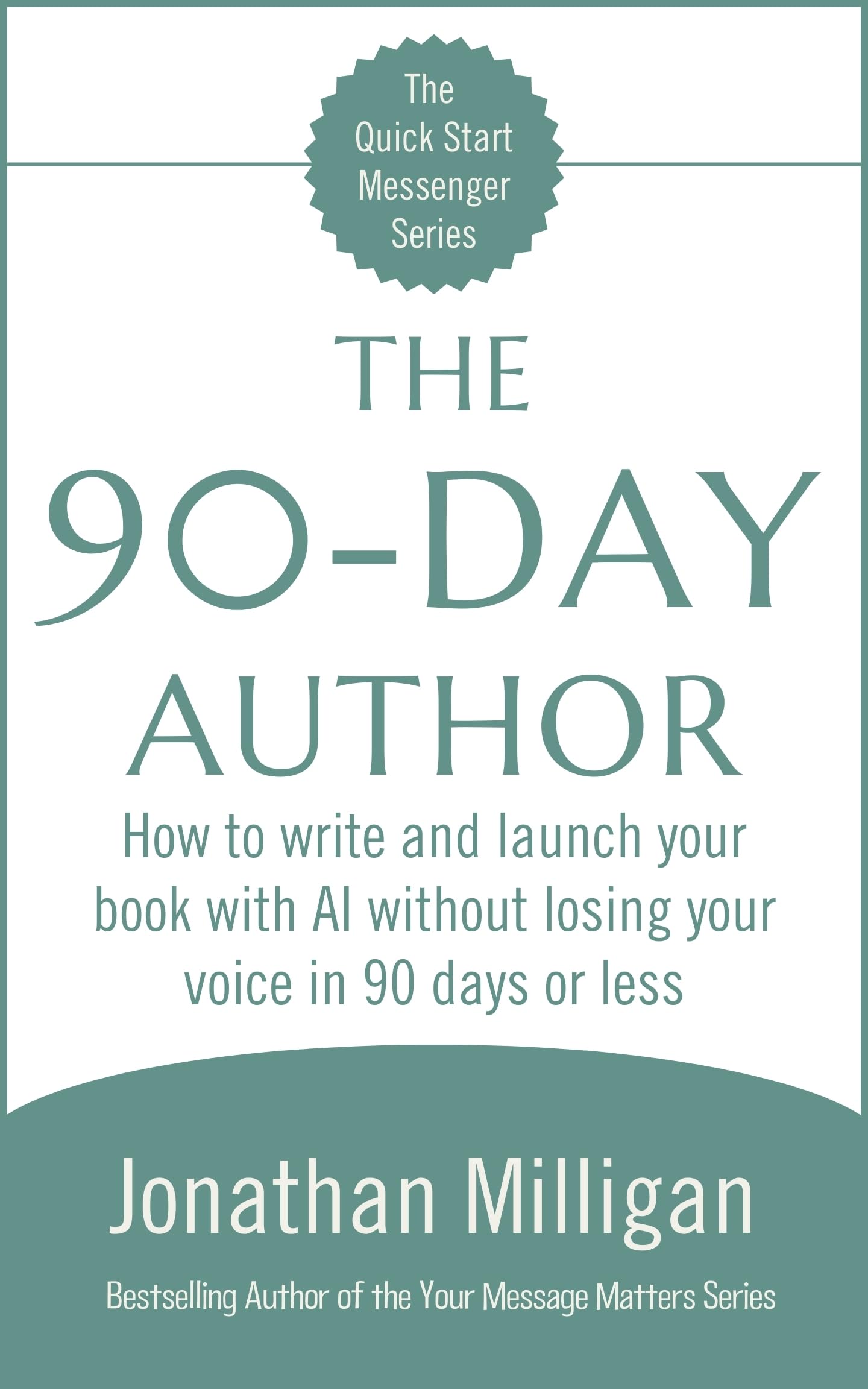 The 90-Day Author: How to write and launch your book with AI without losing your voice in 90 days or less (The Quick Start Messenger Series 4)