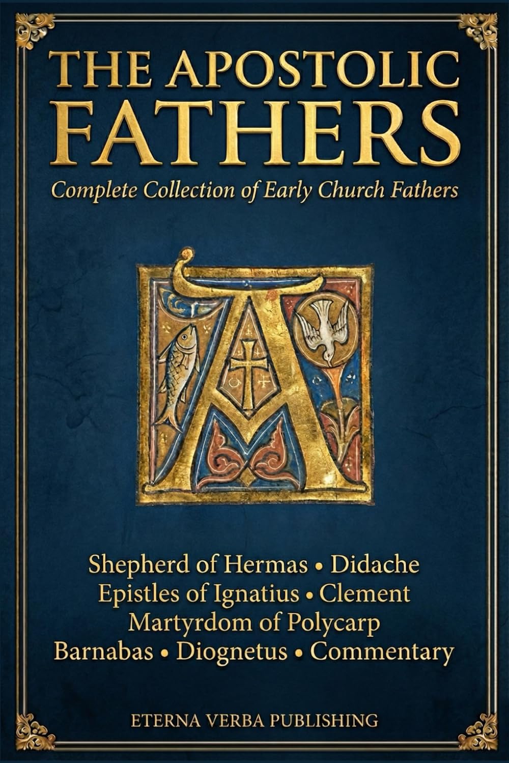 The Apostolic Fathers: Complete Collection of Early Church Fathers, Including Shepherd of Hermas, Didache, Epistles of Ignatius, Martyrdom of Polycarp, Clement, Barnabas, Diognetus and Commentary