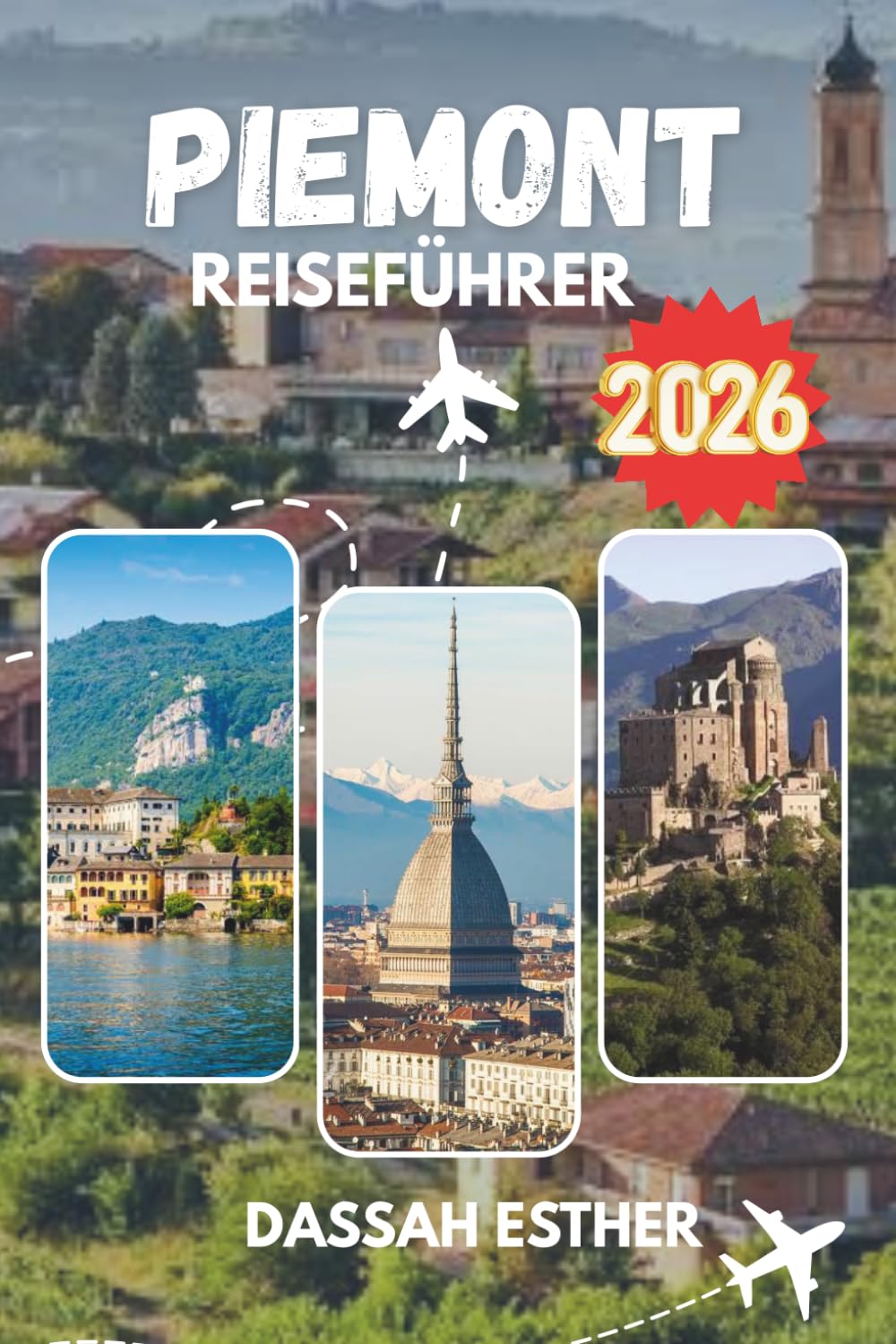 Piemont Reiseführer 2026: Von Turins königlichen Straßen bis zu den Weinbergen der Langhe: Eine tiefgründige Erkundung der vielschichtigsten Region Norditaliens