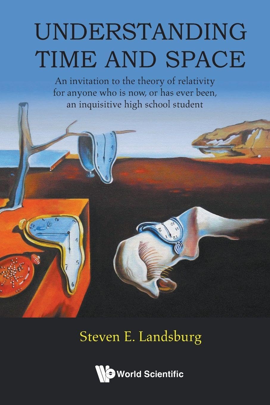Understanding Time And Space: An Invitation To The Theory Of Relativity For Anyone Who Is Now, Or Has Ever Been, An Inquisitive High School Student
