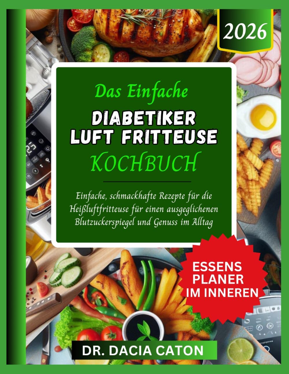 DAS EINFACHE DIABETIKER LUFT FRITTEUSE KOCHBUCH: Einfache, schmackhafte Rezepte für die Heißluftfritteuse für einen ausgeglichenen Blutzuckerspiegel und Genuss im Alltag